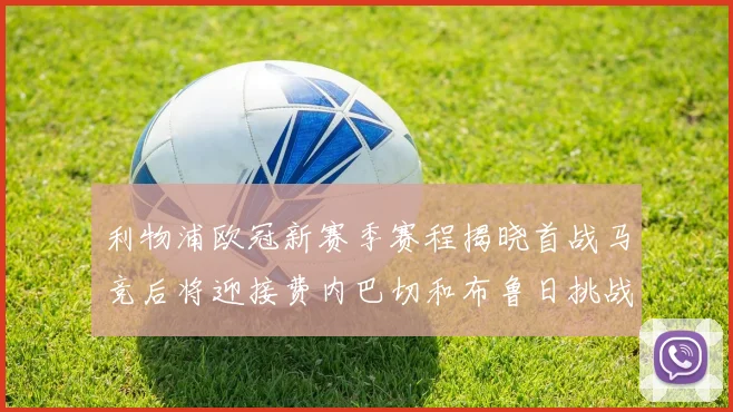 利物浦欧冠新赛季赛程揭晓首战马竞后将迎接费内巴切和布鲁日挑战